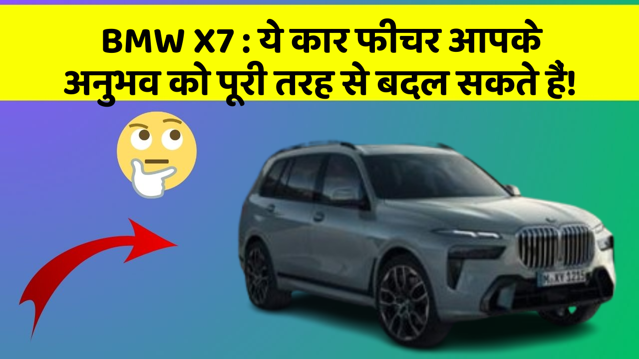 BMW X7: ये कार फीचर आपके अनुभव को पूरी तरह से बदल सकते हैं!