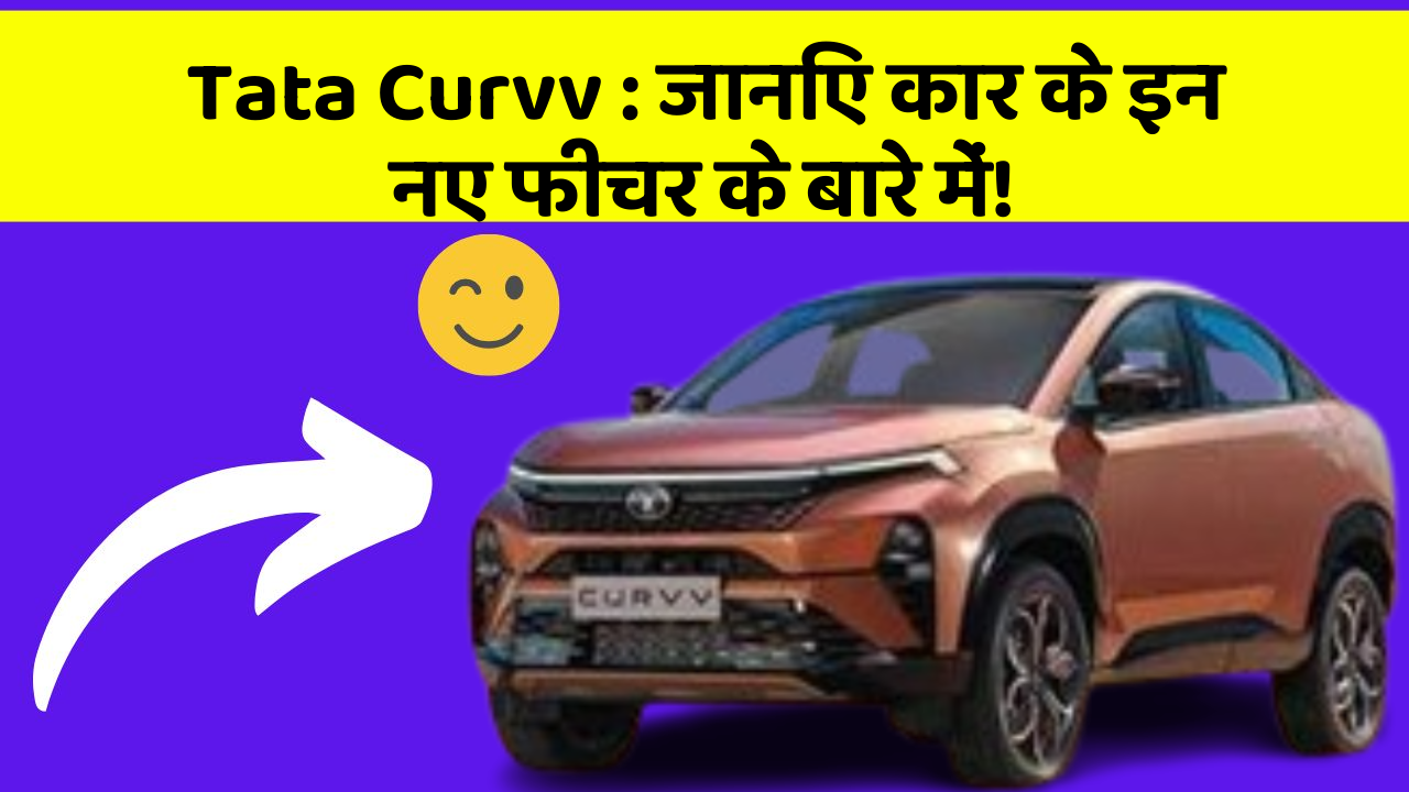Tata Curvv: जानिए कार के इन नए फीचर के बारे में!