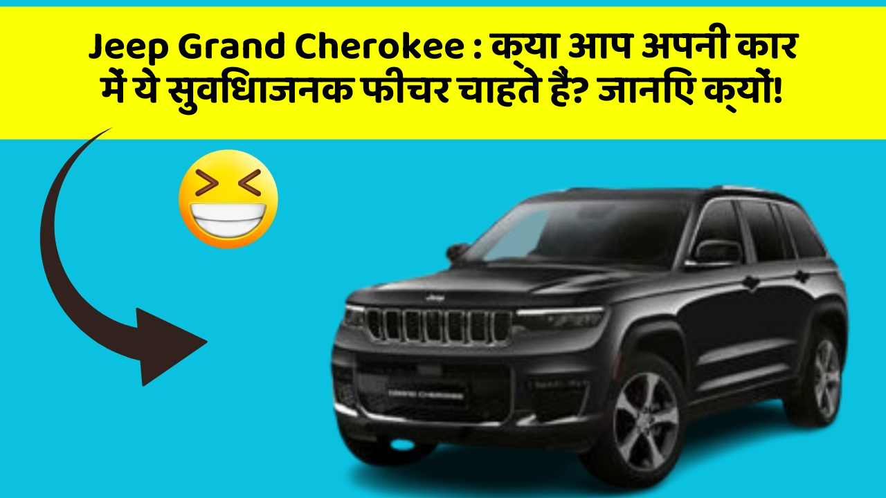 Jeep Grand Cherokee: क्या आप अपनी कार में ये सुविधाजनक फीचर चाहते हैं? जानिए क्यों!