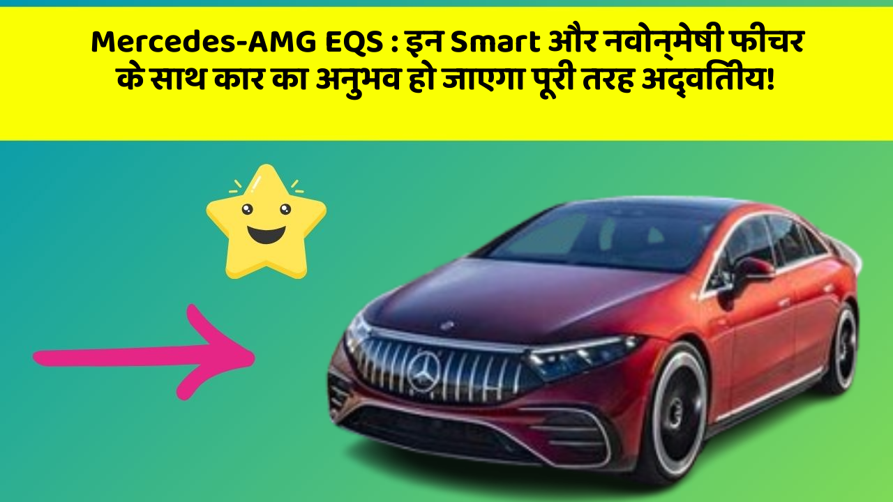Mercedes-AMG EQS: इन Smart और नवोन्मेषी फीचर के साथ कार का अनुभव हो जाएगा पूरी तरह अद्वितीय!