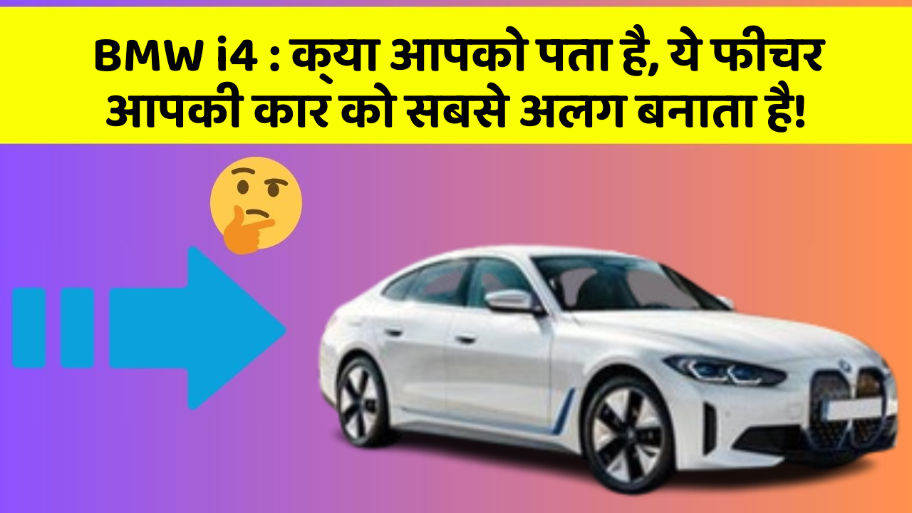 BMW i4: क्या आपको पता है, ये फीचर आपकी कार को सबसे अलग बनाता है!