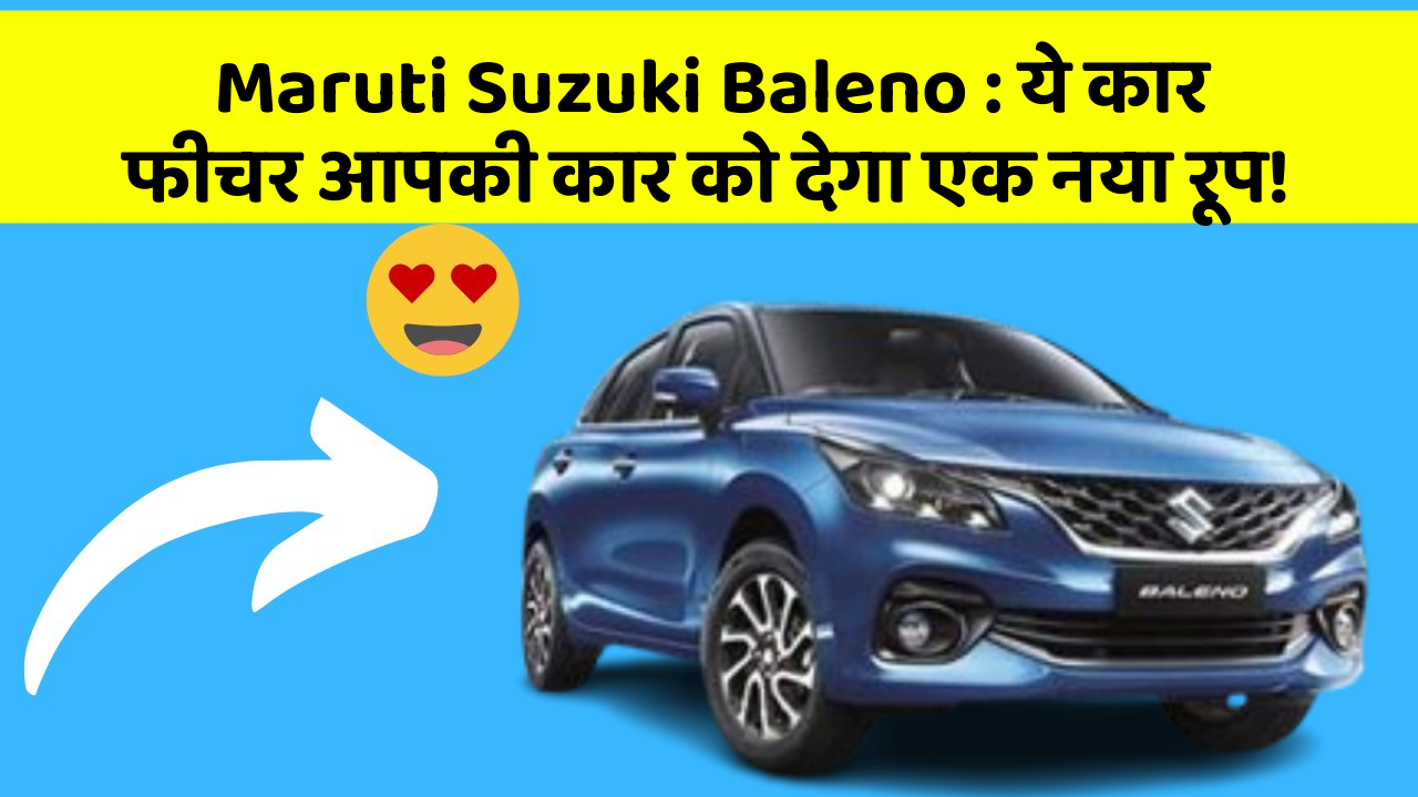 Maruti Suzuki Baleno: ये कार फीचर आपकी कार को देगा एक नया रूप!