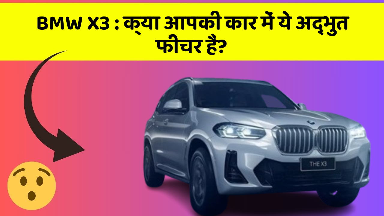 BMW X3: क्या आपकी कार में ये अद्भुत फीचर हैं?