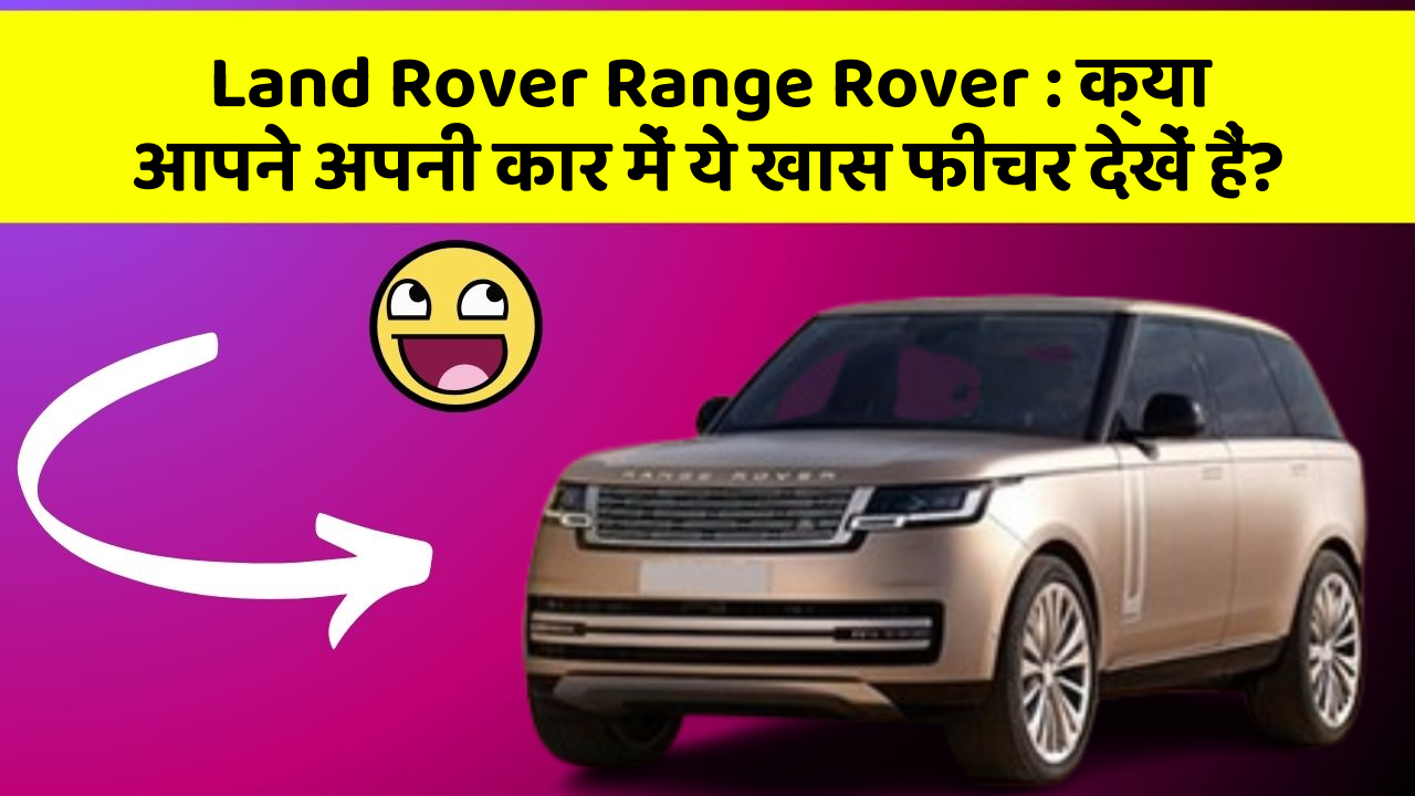 Land Rover Range Rover: क्या आपने अपनी कार में ये खास फीचर देखें हैं?