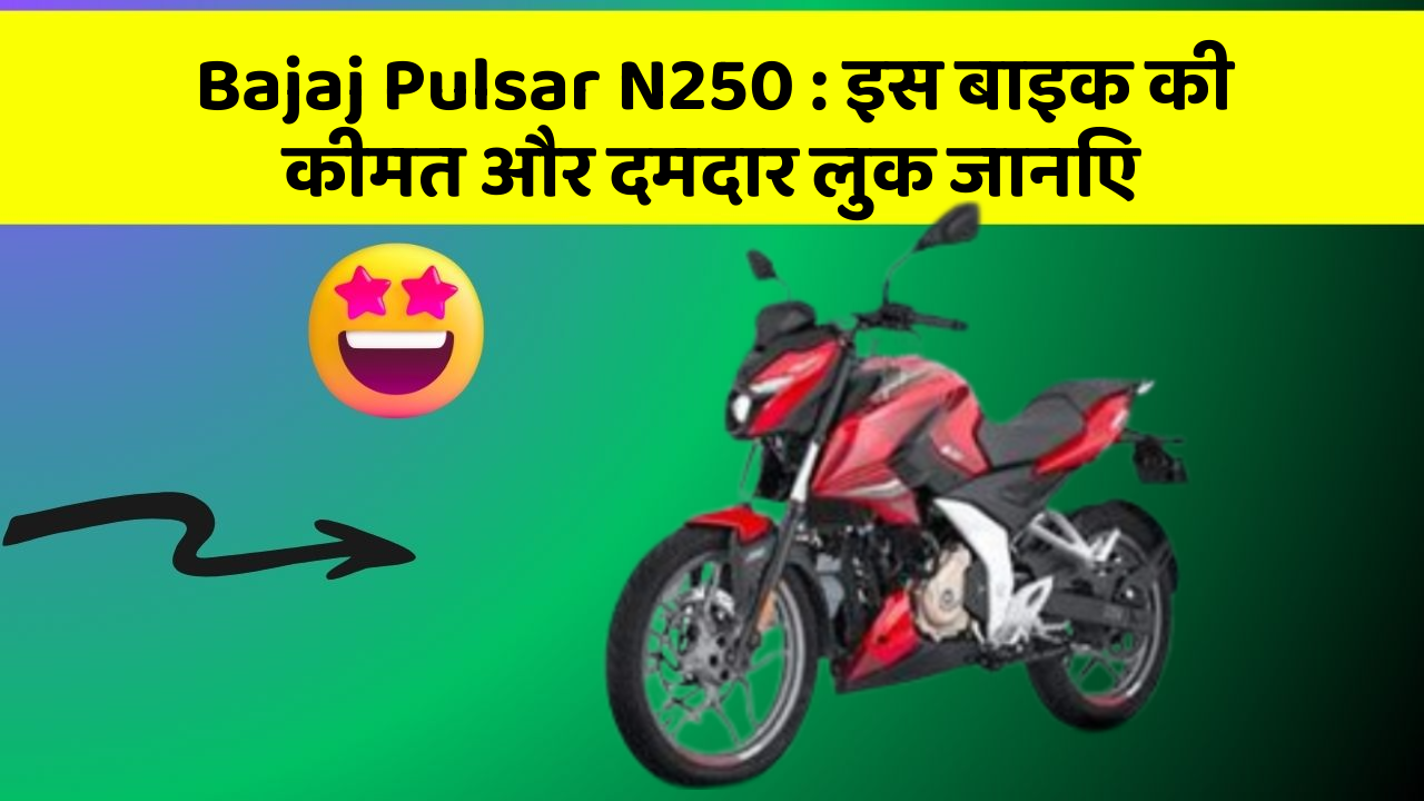 Bajaj Pulsar N250 : इस बाइक की कीमत और दमदार लुक जानिए