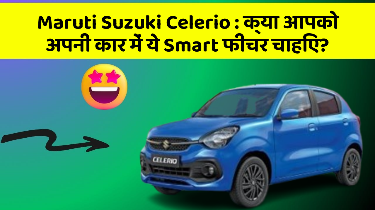Maruti Suzuki Celerio: क्या आपको अपनी कार में ये Smart फीचर चाहिए?
