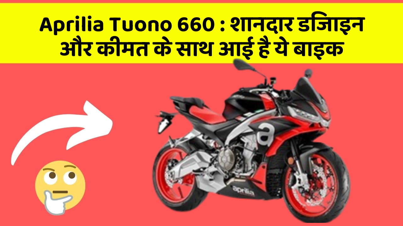 Aprilia Tuono 660: शानदार डिजाइन और कीमत के साथ आई है ये बाइक