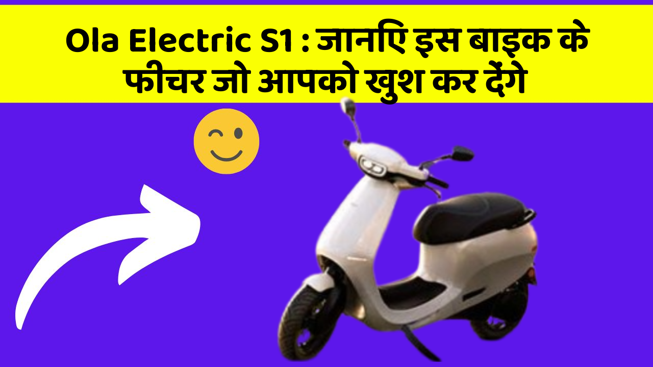 Ola Electric S1: जानिए इस बाइक के फीचर जो आपको खुश कर देंगे