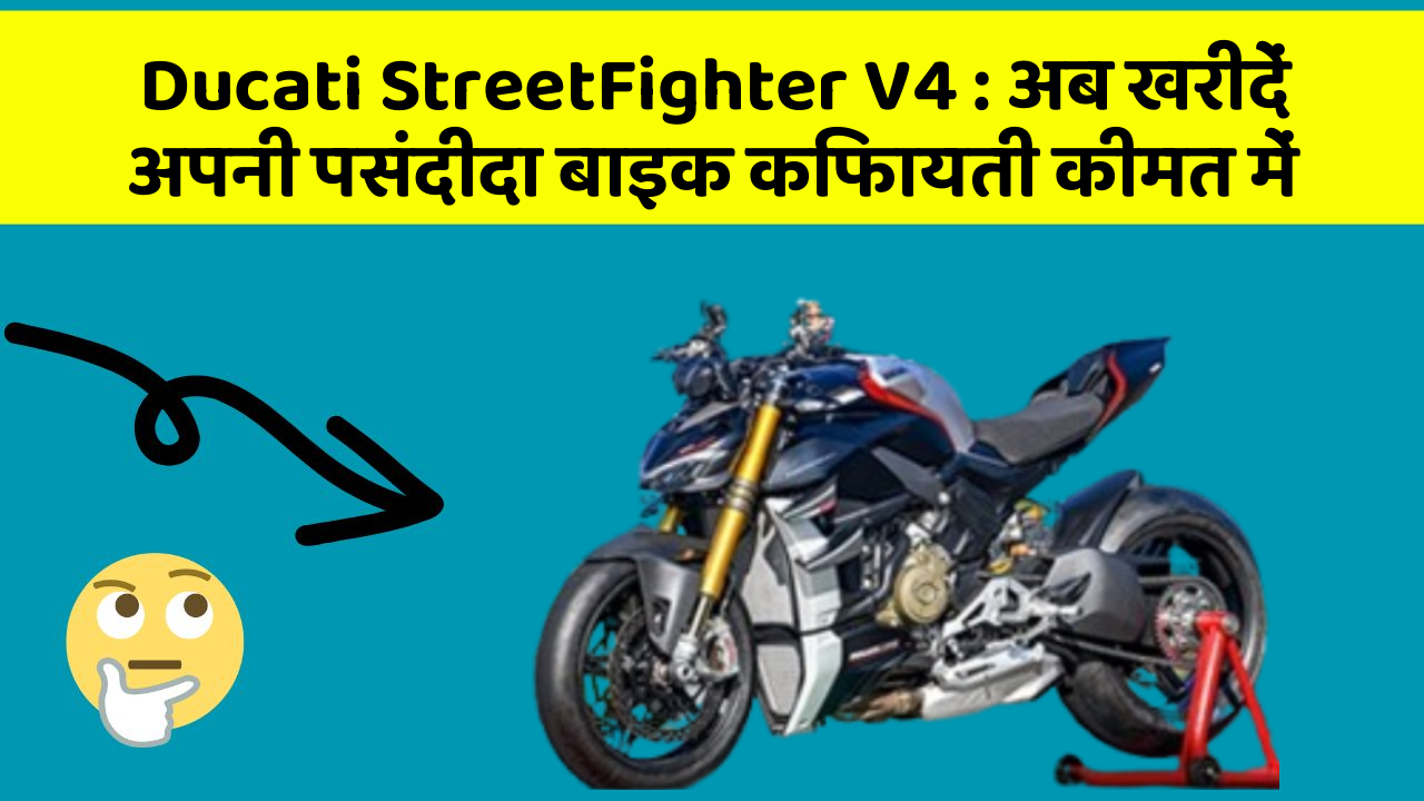 Ducati StreetFighter V4: अब खरीदें अपनी पसंदीदा बाइक किफायती कीमत में