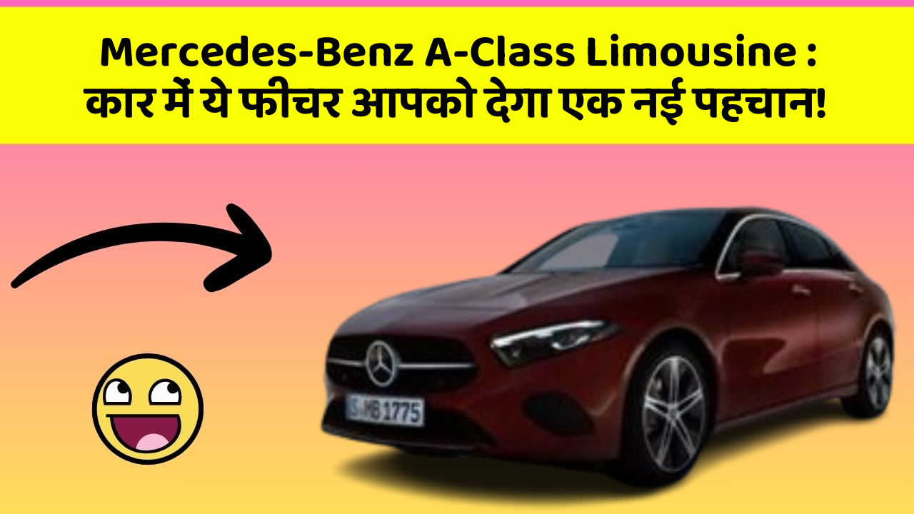 Mercedes-Benz A-Class Limousine: कार में ये फीचर आपको देगा एक नई पहचान!