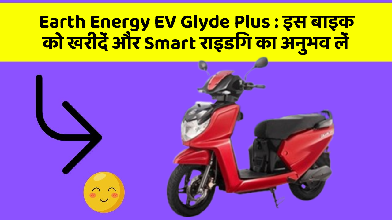 Earth Energy EV Glyde Plus: इस बाइक को खरीदें और Smart राइडिंग का अनुभव लें