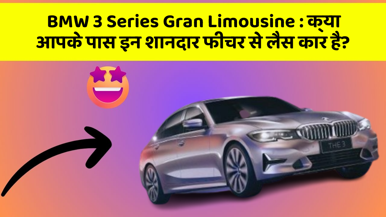 BMW 3 Series Gran Limousine : क्या आपके पास इन शानदार फीचर से लैस कार है?
