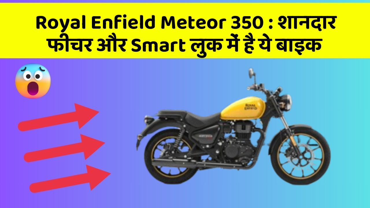 Royal Enfield Meteor 350: शानदार फीचर और Smart लुक में है ये बाइक