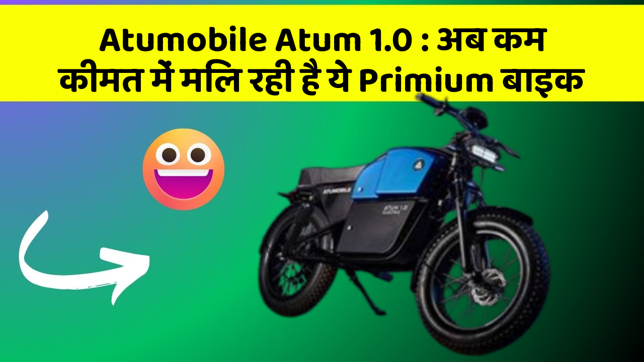 Atumobile Atum 1.0 : अब कम कीमत में मिल रही है ये Primium बाइक