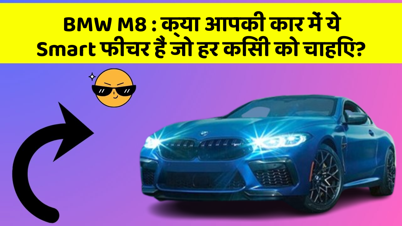 BMW M8: क्या आपकी कार में ये Smart फीचर हैं जो हर किसी को चाहिए?