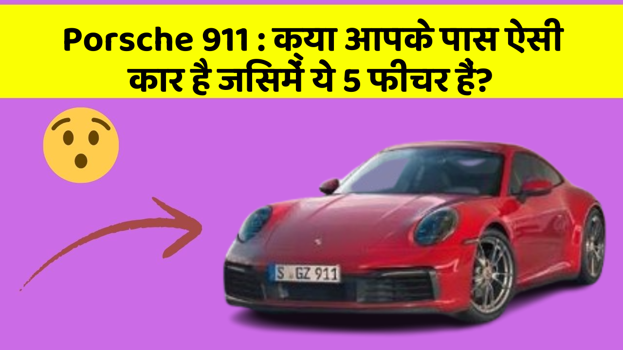 Porsche 911: क्या आपके पास ऐसी कार है जिसमें ये 5 फीचर हैं?