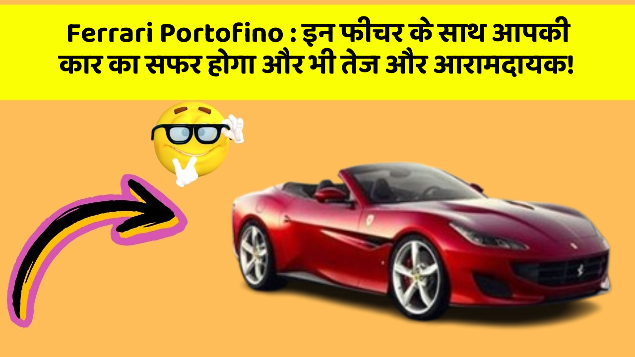 Ferrari Portofino: इन फीचर के साथ आपकी कार का सफर होगा और भी तेज और आरामदायक!