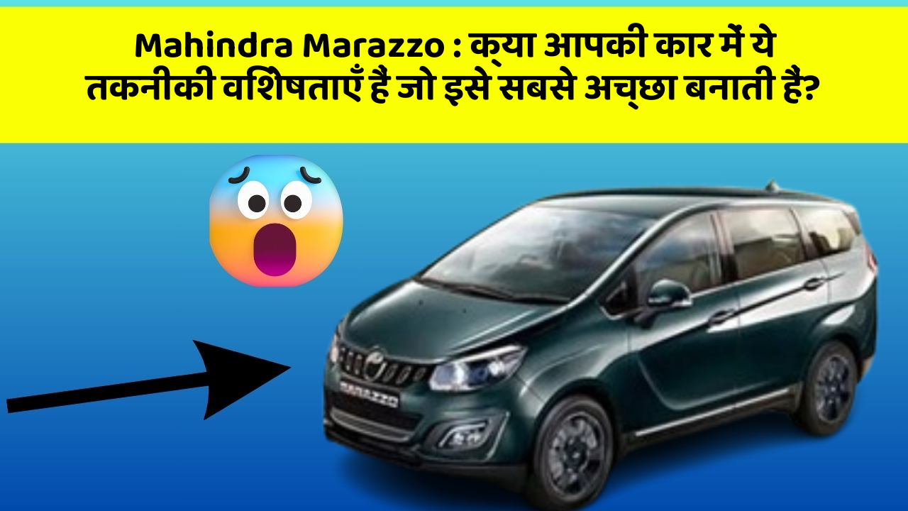 Mahindra Marazzo:क्या आपकी कार में ये तकनीकी विशेषताएँ हैं जो इसे सबसे अच्छा बनाती हैं?