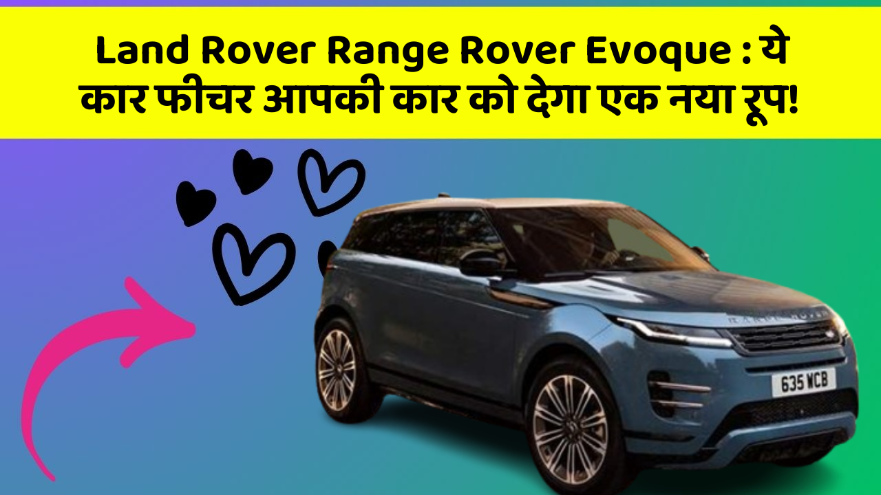 Land Rover Range Rover Evoque:ये कार फीचर आपकी कार को देगा एक नया रूप!
