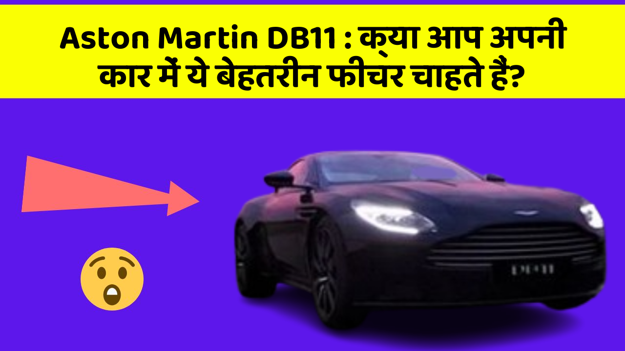 Aston Martin DB11: क्या आप अपनी कार में ये बेहतरीन फीचर चाहते हैं?