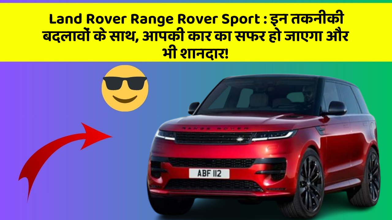 Land Rover Range Rover Sport: इन तकनीकी बदलावों के साथ, आपकी कार का सफर हो जाएगा और भी शानदार!