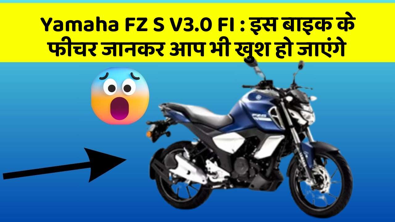 Yamaha FZ S V3.0 FI : इस बाइक के फीचर जानकर आप भी खुश हो जाएंगे