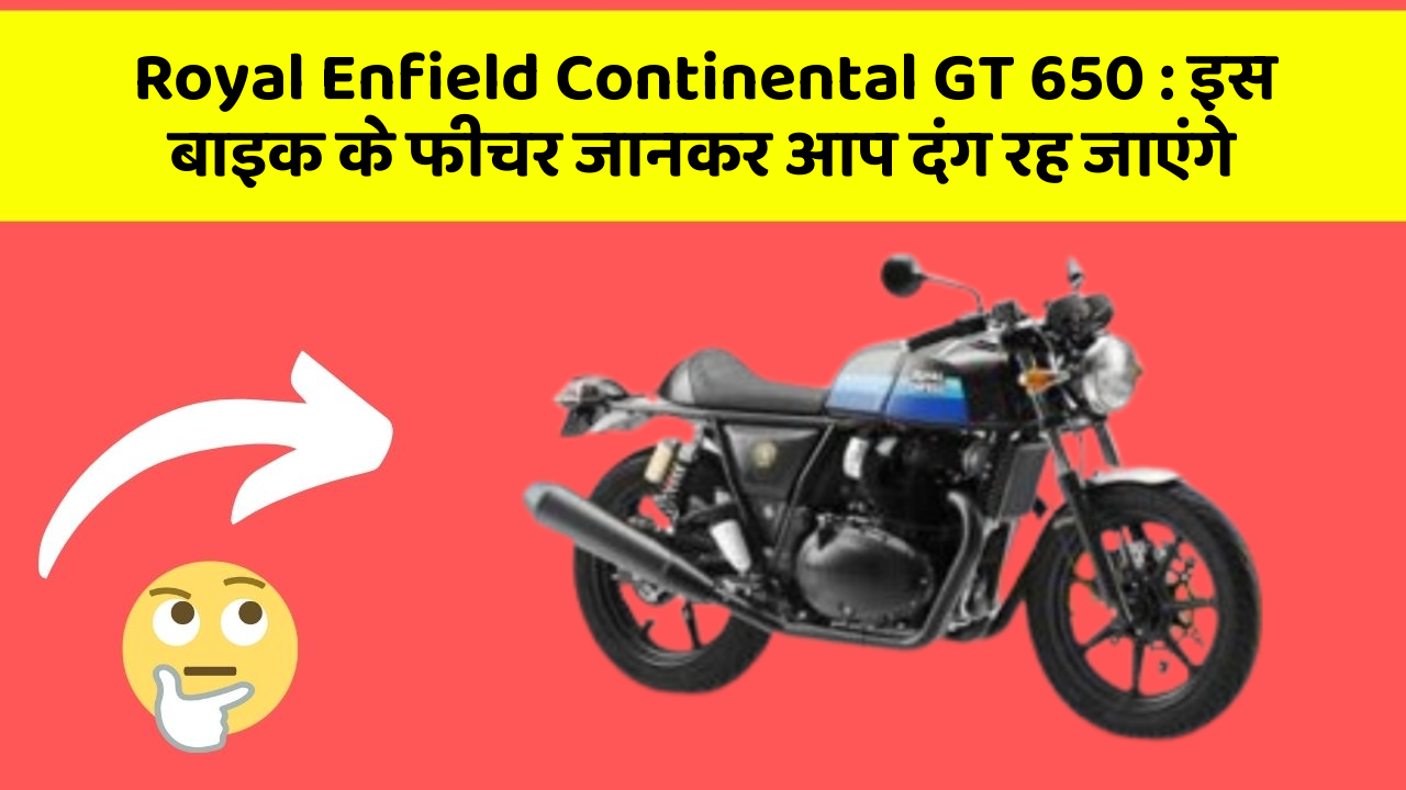 Royal Enfield Continental GT 650 : इस बाइक के फीचर जानकर आप दंग रह जाएंगे