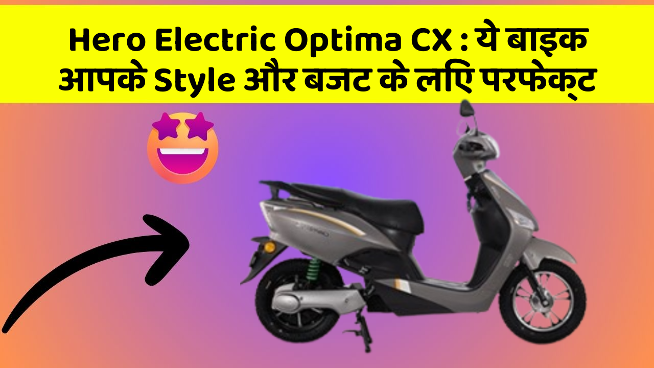 Hero Electric Optima CX: ये बाइक आपके Style और बजट के लिए परफेक्ट
