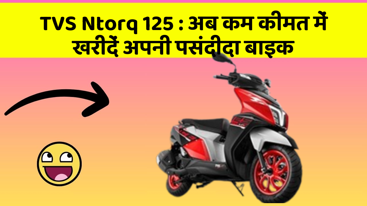 TVS Ntorq 125 : अब कम कीमत में खरीदें अपनी पसंदीदा बाइक