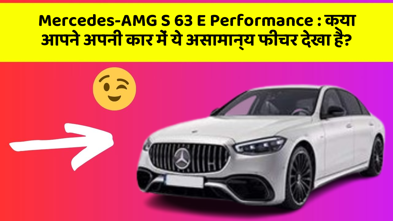 Mercedes-AMG S 63 E Performance : क्या आपने अपनी कार में ये असामान्य फीचर देखा है?