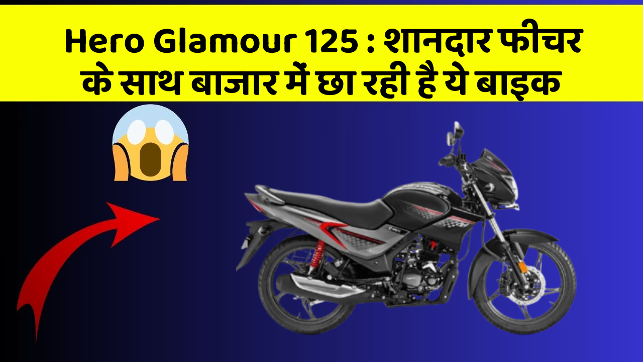 Hero Glamour 125: शानदार फीचर के साथ बाजार में छा रही है ये बाइक