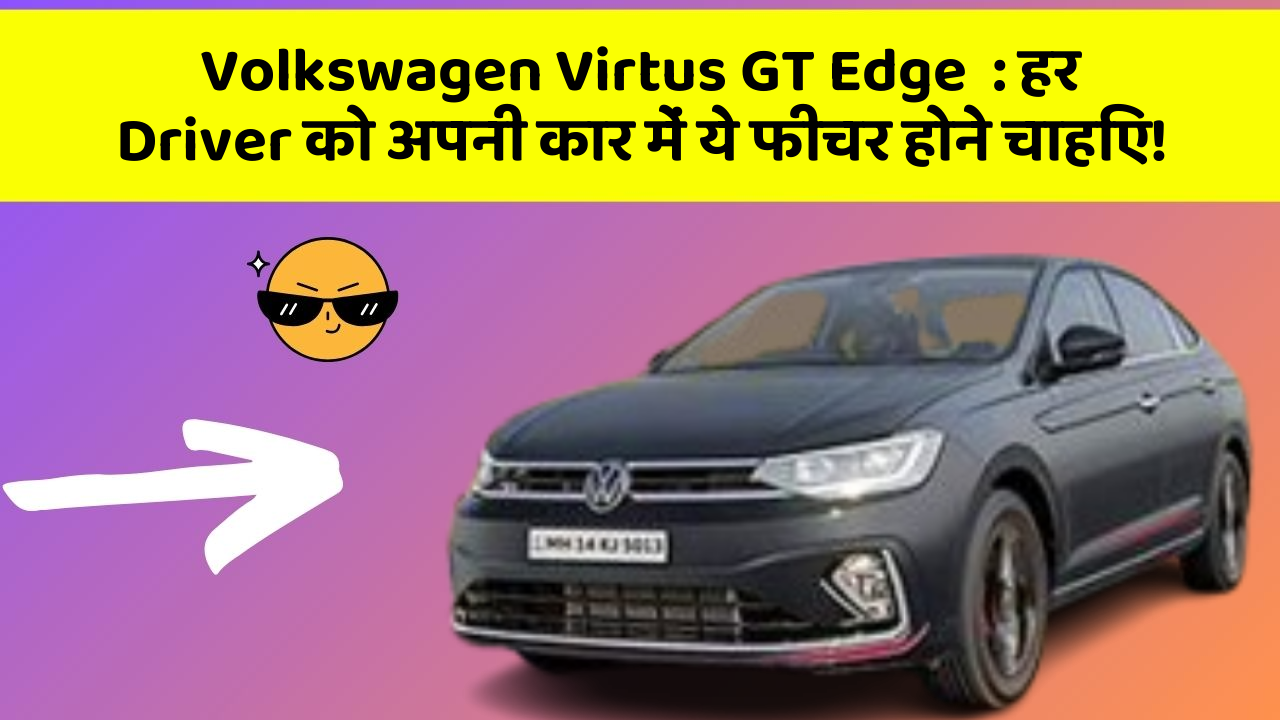 Volkswagen Virtus GT Edge:हर Driver को अपनी कार में ये फीचर होने चाहिए!
