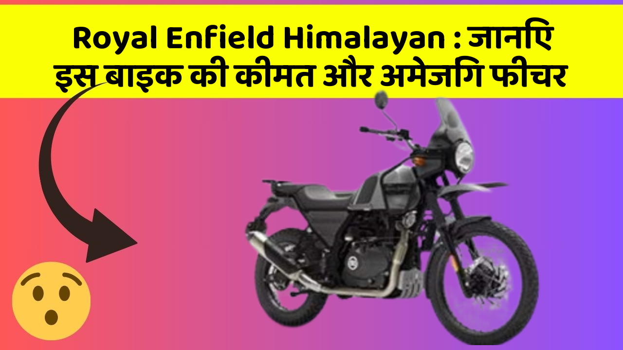Royal Enfield Himalayan: जानिए इस बाइक की कीमत और अमेजिंग फीचर