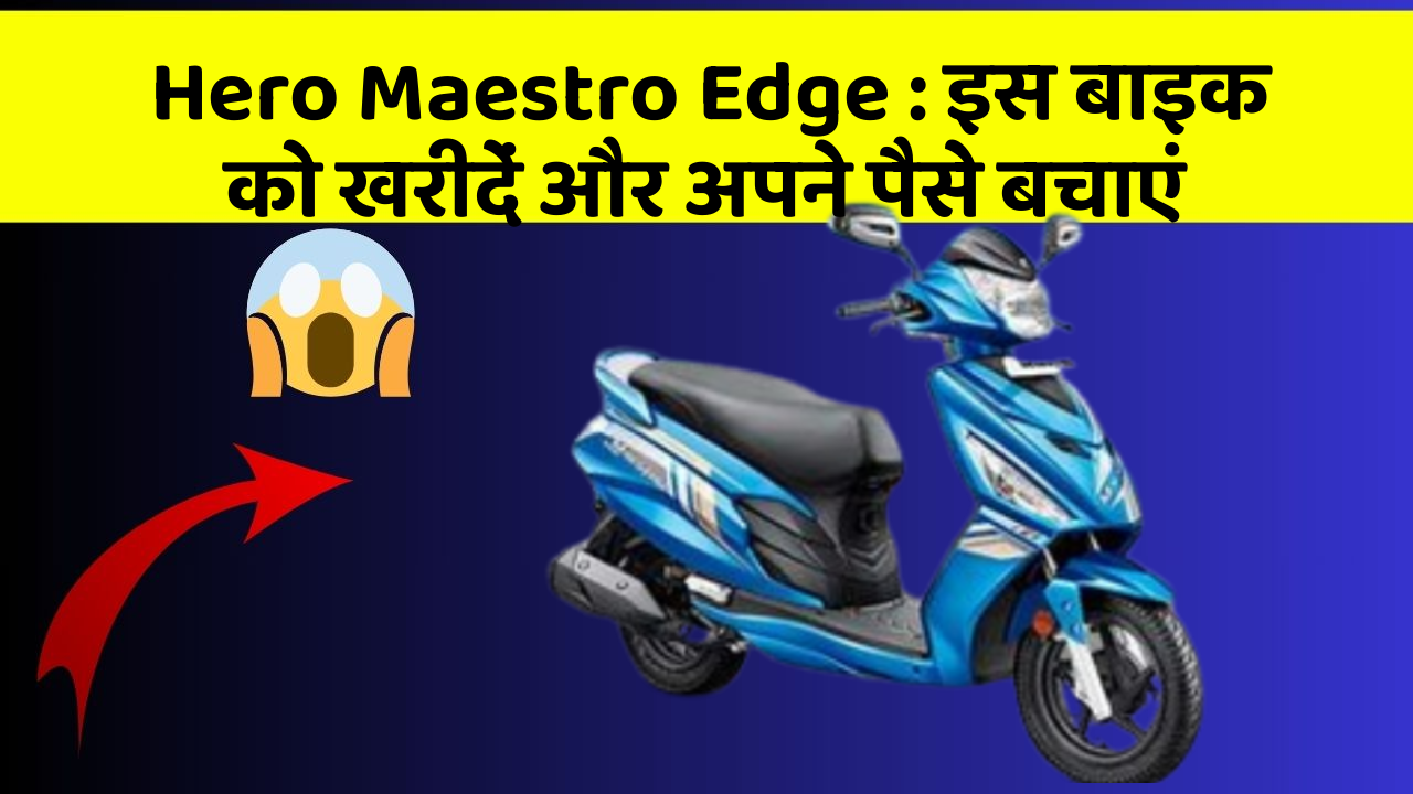 Hero Maestro Edge: इस बाइक को खरीदें और अपने पैसे बचाएं