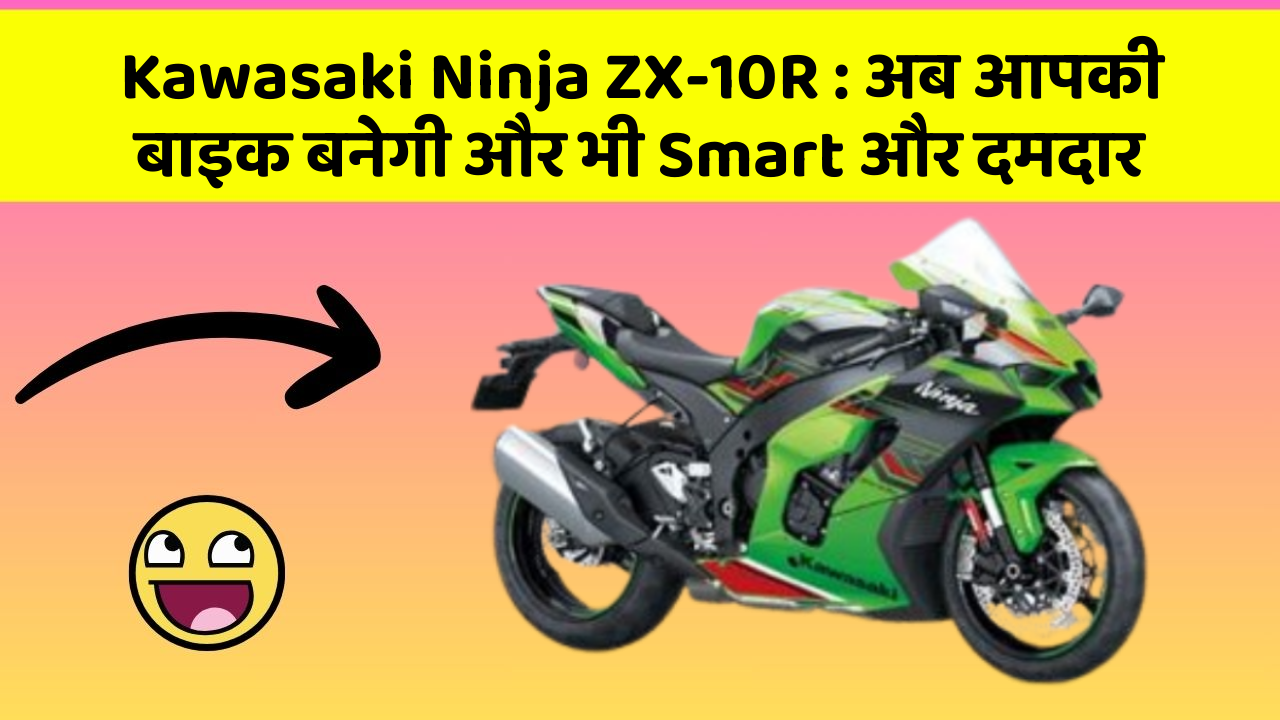 Kawasaki Ninja ZX-10R: अब आपकी बाइक बनेगी और भी Smart और दमदार