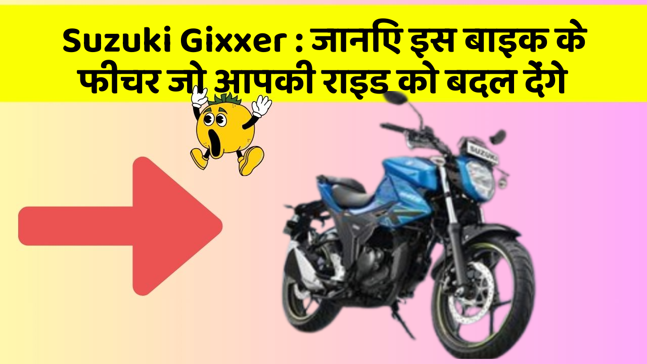 Suzuki Gixxer: जानिए इस बाइक के फीचर जो आपकी राइड को बदल देंगे