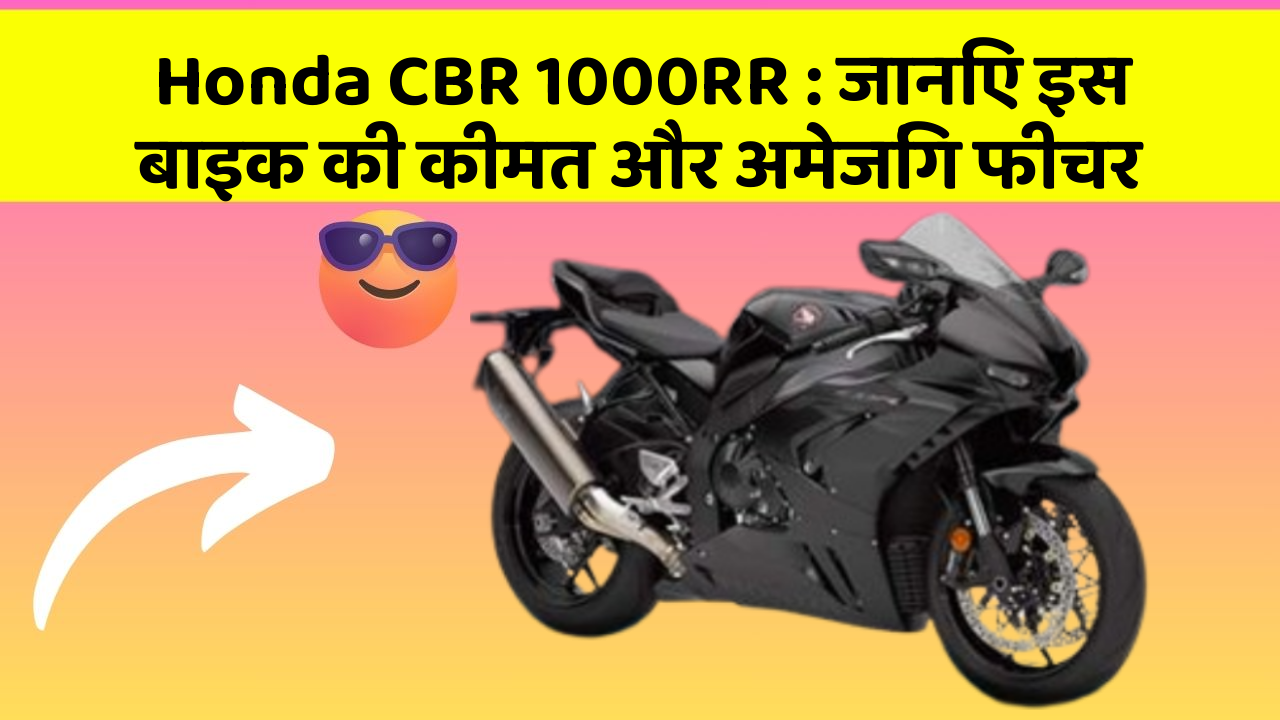 Honda CBR 1000RR: जानिए इस बाइक की कीमत और अमेजिंग फीचर