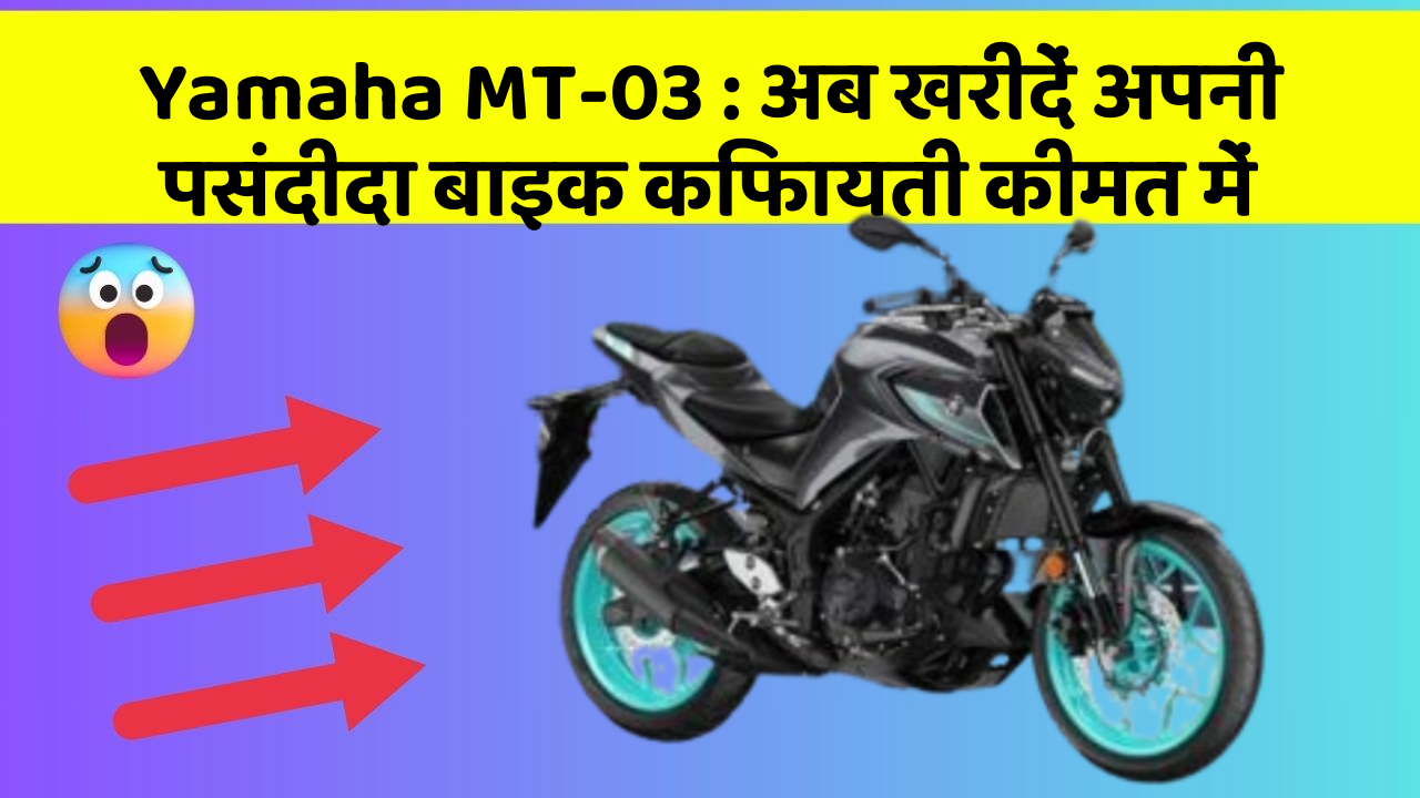 Yamaha MT-03: अब खरीदें अपनी पसंदीदा बाइक किफायती कीमत में