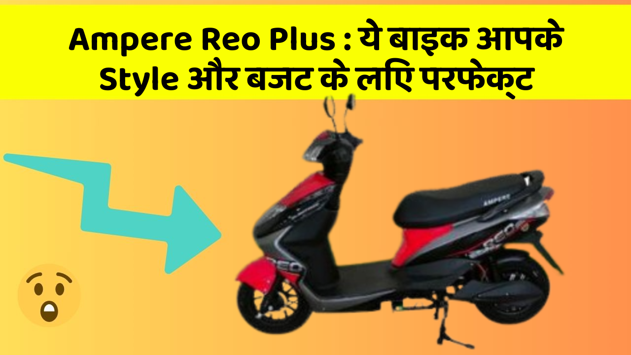 Ampere Reo Plus: ये बाइक आपके Style और बजट के लिए परफेक्ट