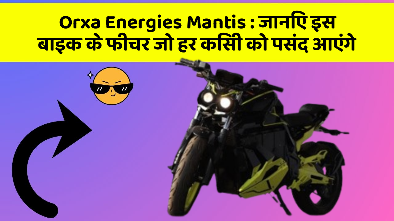 Orxa Energies Mantis: जानिए इस बाइक के फीचर जो हर किसी को पसंद आएंगे