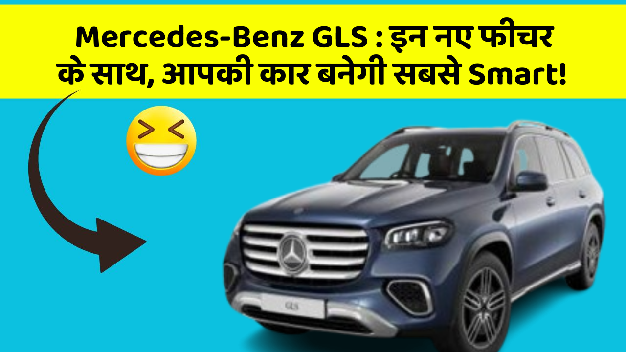 Mercedes-Benz GLS: इन नए फीचर के साथ, आपकी कार बनेगी सबसे Smart!