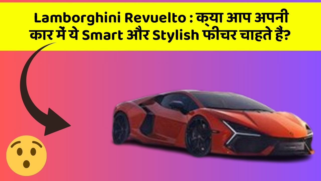 Lamborghini Revuelto: क्या आप अपनी कार में ये Smart और Stylish फीचर चाहते हैं?