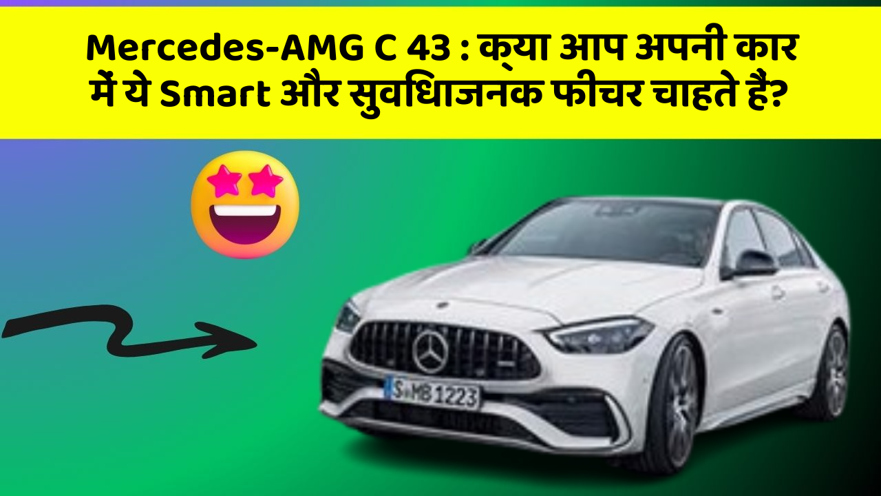 Mercedes-AMG C 43 : क्या आप अपनी कार में ये Smart और सुविधाजनक फीचर चाहते हैं?