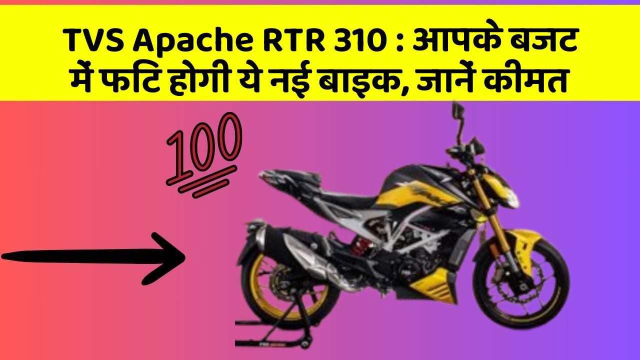 TVS Apache RTR 310: आपके बजट में फिट होगी ये नई बाइक, जानें कीमत