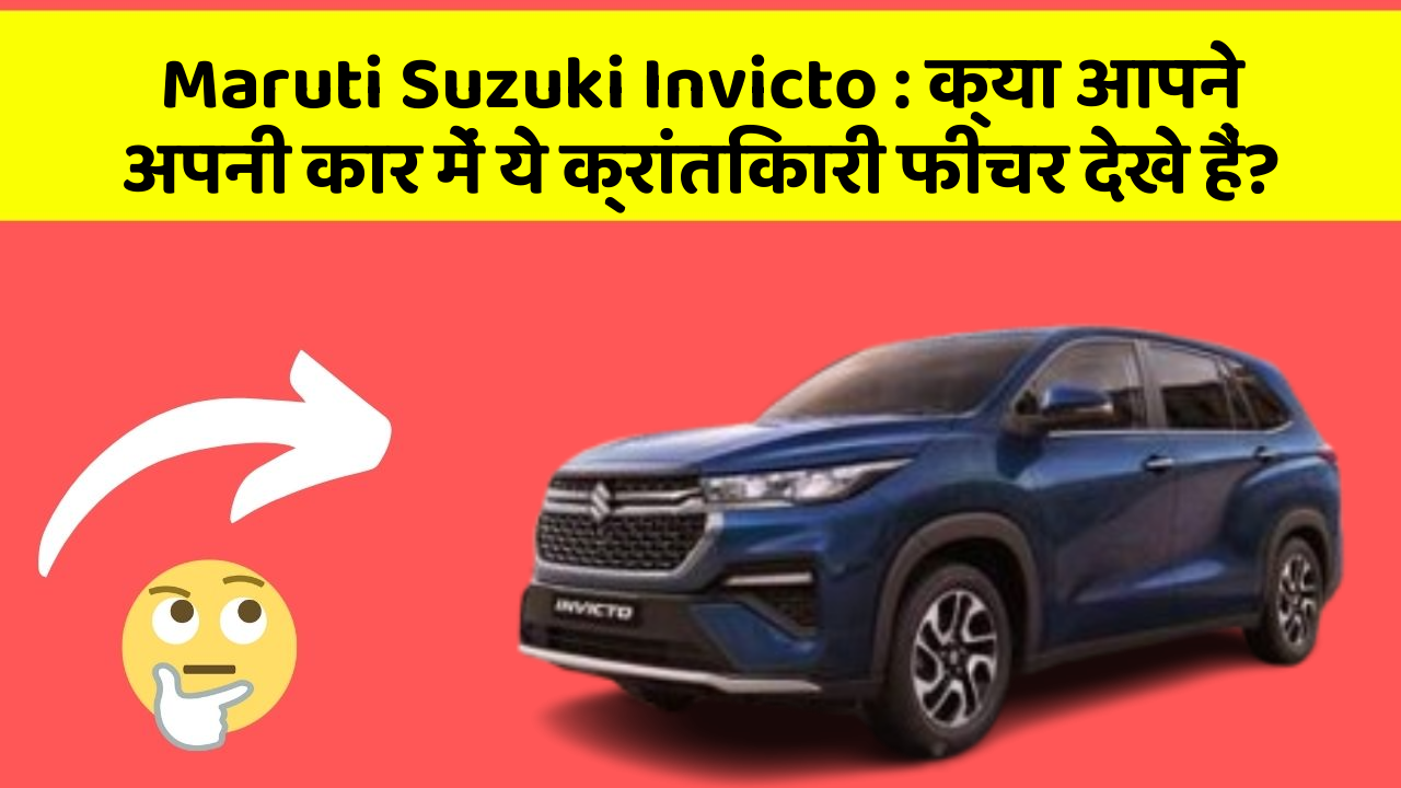 Maruti Suzuki Invicto: क्या आपने अपनी कार में ये क्रांतिकारी फीचर देखे हैं?
