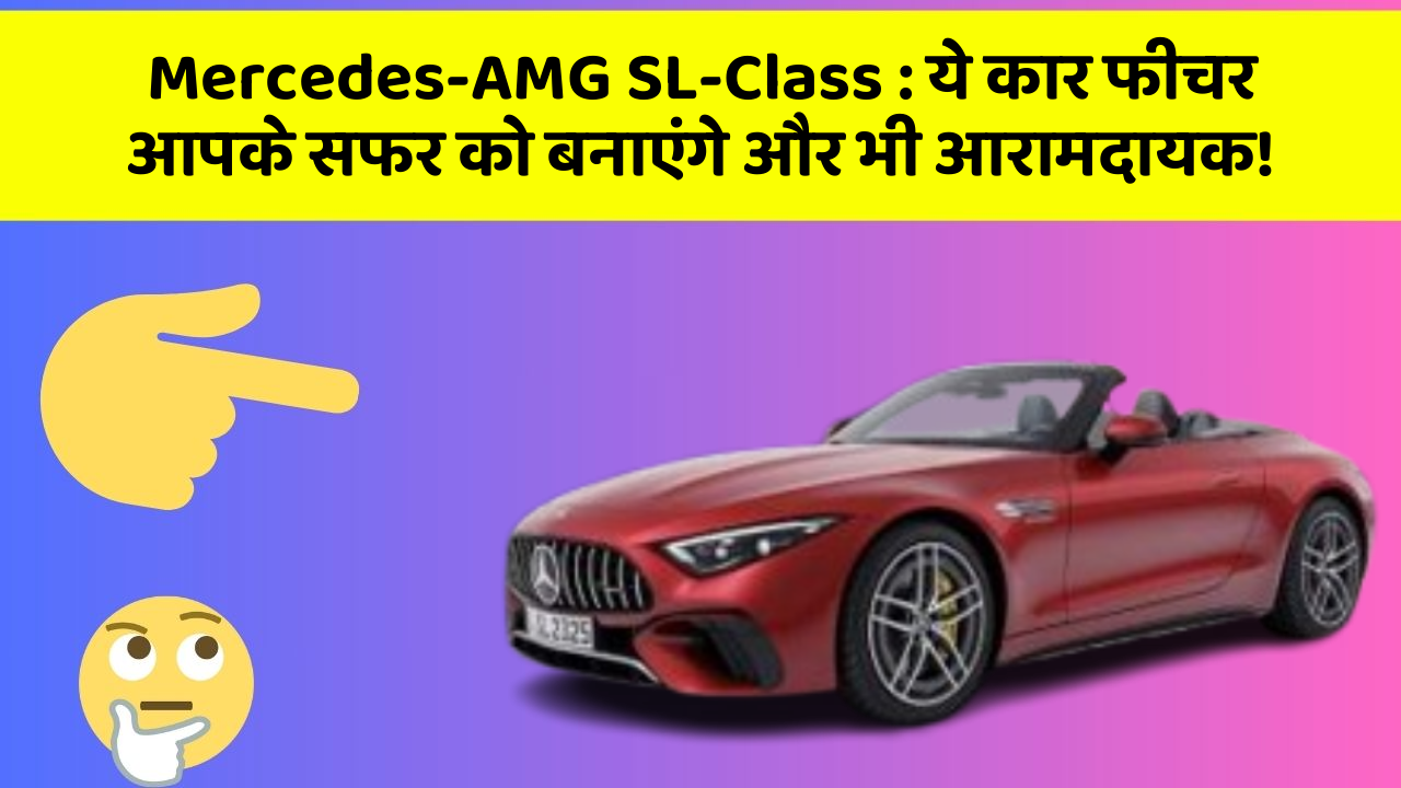Mercedes-AMG SL-Class: ये कार फीचर आपके सफर को बनाएंगे और भी आरामदायक!