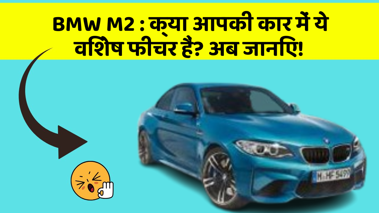 BMW M2: क्या आपकी कार में ये विशेष फीचर हैं? अब जानिए!