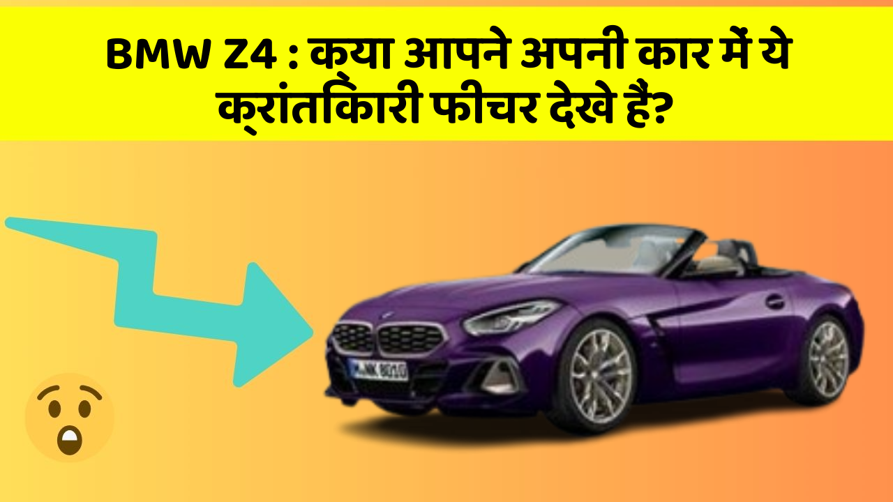 BMW Z4: क्या आपने अपनी कार में ये क्रांतिकारी फीचर देखे हैं?