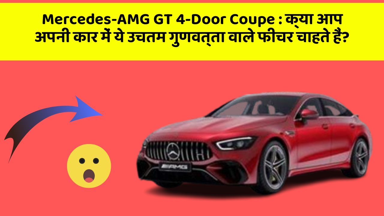 Mercedes-AMG GT 4-Door Coupe: क्या आप अपनी कार में ये उचतम गुणवत्ता वाले फीचर चाहते हैं?