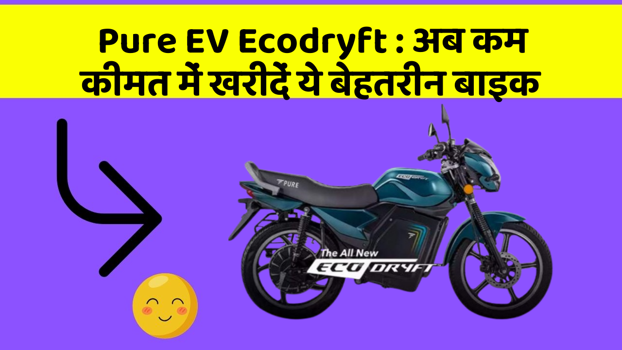 Pure EV Ecodryft : अब कम कीमत में खरीदें ये बेहतरीन बाइक